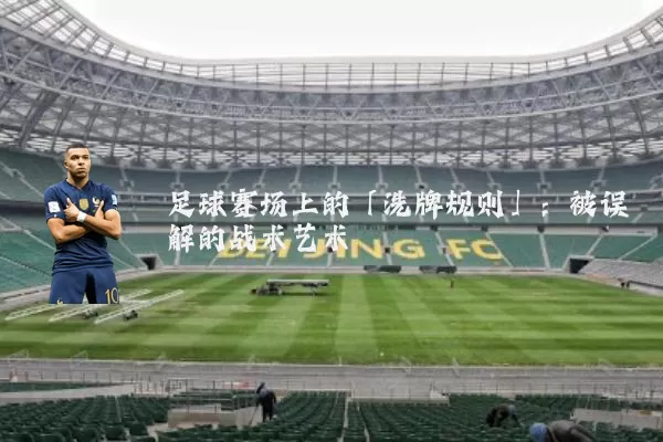 足球赛场上的「洗牌规则」：被误解的战术艺术