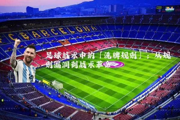 足球战术中的「洗牌规则」:从规则漏洞到战术革命