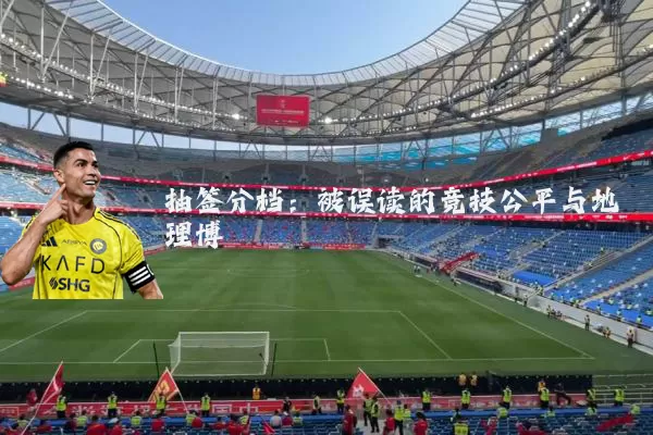 抽签分档:被误读的竞技公平与地理博弈