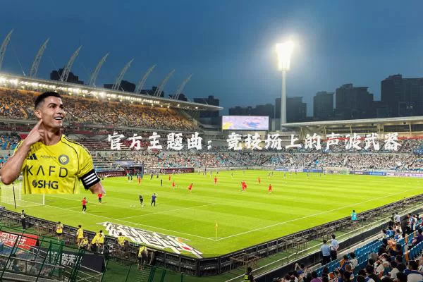 官方主题曲:竞技场上的声波武器