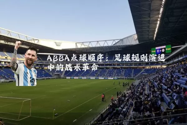 ABBA点球顺序:足球规则演进中的战术革命