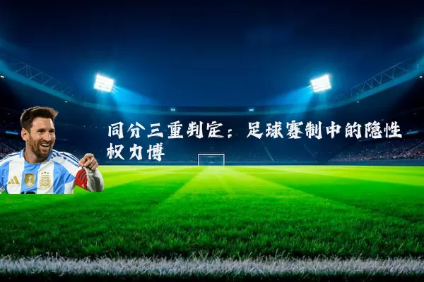 同分三重判定:足球赛制中的隐性权力博弈