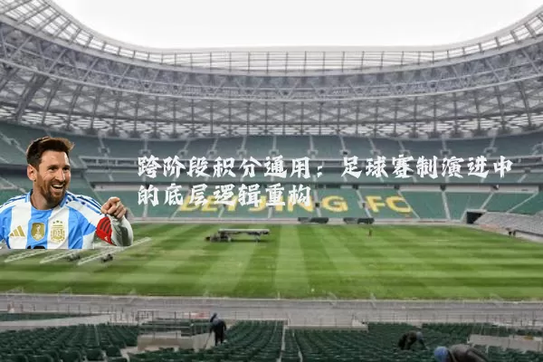 跨阶段积分通用:足球赛制演进中的底层逻辑重构