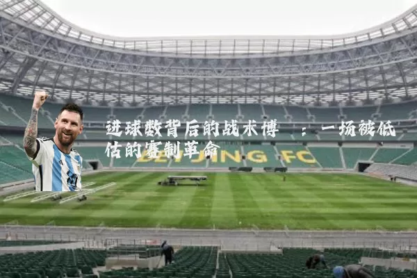 进球数背后的战术博弈:一场被低估的赛制革命