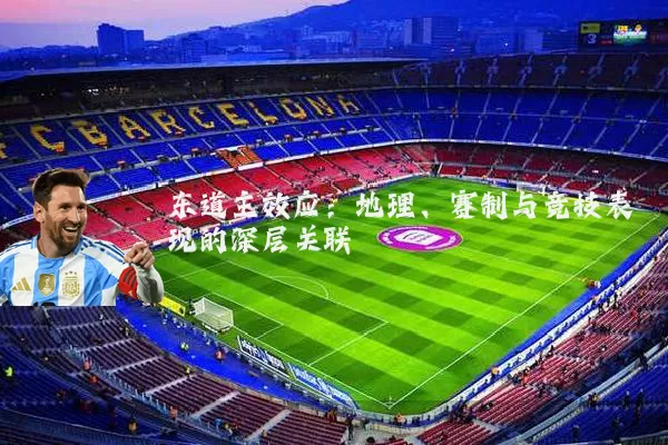 东道主效应：地理、赛制与竞技表现的深层关联